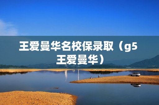 王爱曼华名校保录取（g5 王爱曼华）