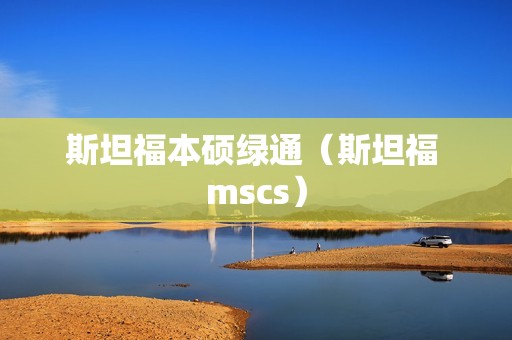 斯坦福本硕绿通（斯坦福 mscs）