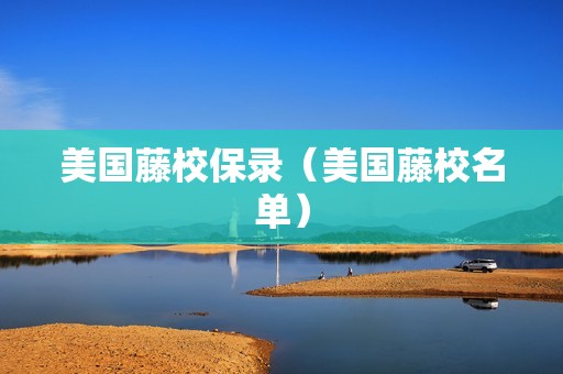 美国藤校保录（美国藤校名单）