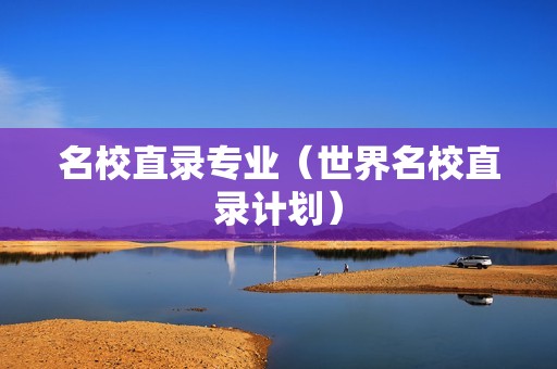 名校直录专业（世界名校直录计划）