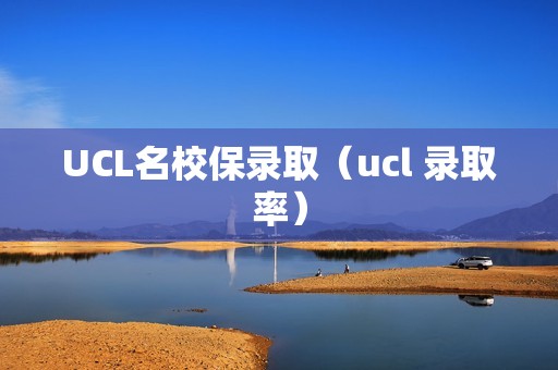 UCL名校保录取（ucl 录取率）