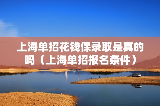 上海单招花钱保录取是真的吗（上海单招报名条件）