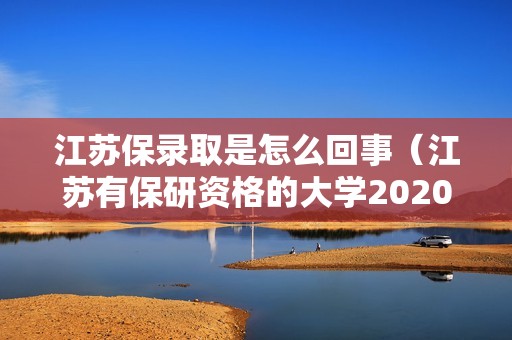 江苏保录取是怎么回事（江苏有保研资格的大学2020）