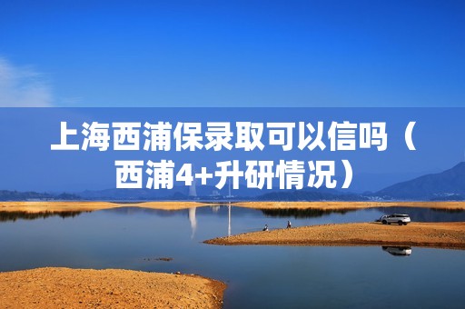 上海西浦保录取可以信吗（西浦4+升研情况）