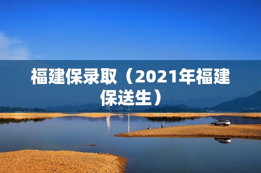 福建保录取（2021年福建保送生）