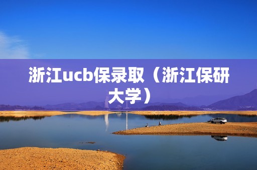 浙江ucb保录取（浙江保研大学）