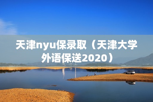 天津nyu保录取（天津大学外语保送2020）