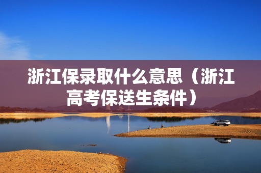 浙江保录取什么意思（浙江高考保送生条件）