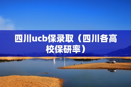 四川ucb保录取（四川各高校保研率）