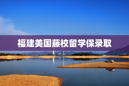 福建美国藤校留学保录取