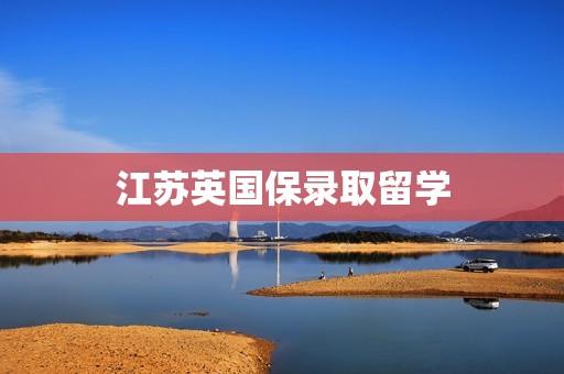 江苏英国保录取留学