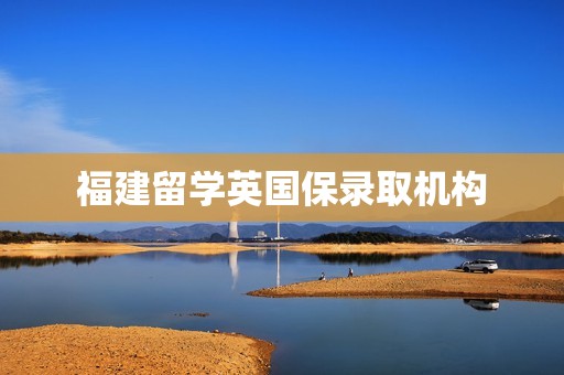 福建留学英国保录取机构