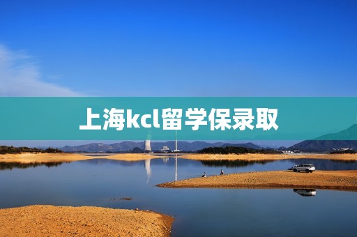 上海kcl留学保录取