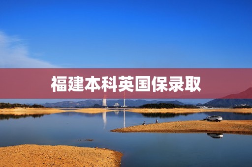 福建本科英国保录取