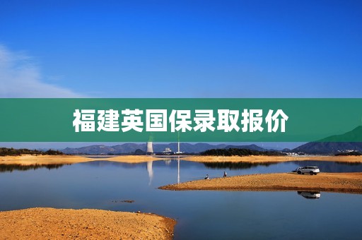 福建英国保录取报价