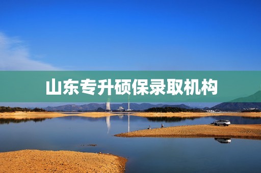 山东专升硕保录取机构