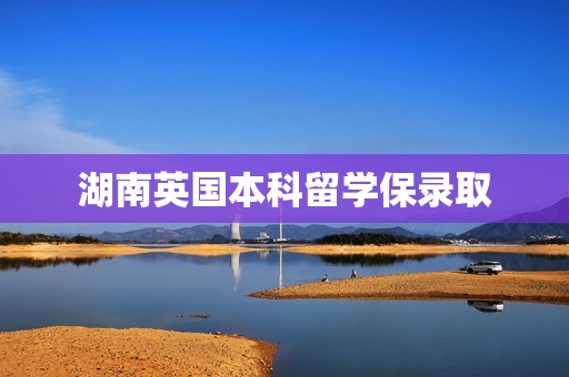 湖南英国本科留学保录取