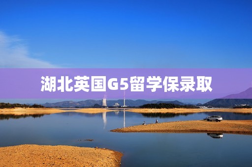 湖北英国G5留学保录取