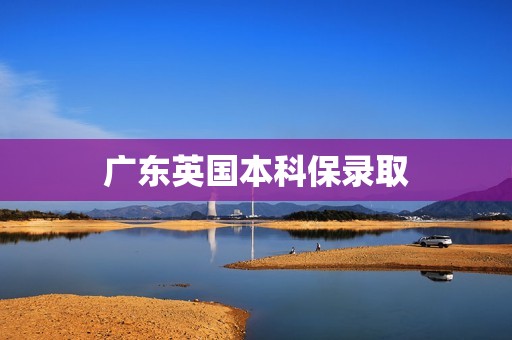 广东英国本科保录取