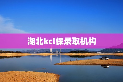 湖北kcl保录取机构