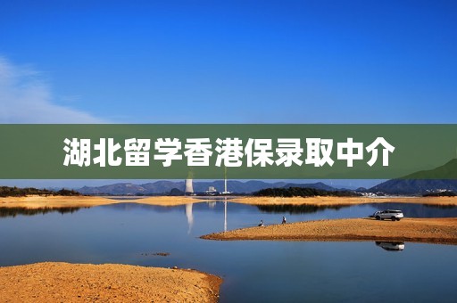 湖北留学香港保录取中介