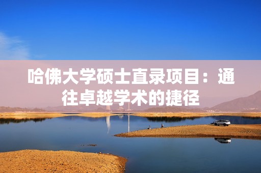 哈佛大学硕士直录项目：通往卓越学术的捷径