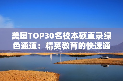 美国TOP30名校本硕直录绿色通道：精英教育的快速通道