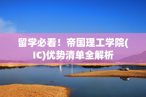 留学必看！帝国理工学院(IC)优势清单全解析