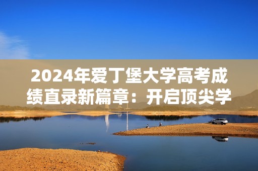 2024年爱丁堡大学高考成绩直录新篇章：开启顶尖学府的璀璨之旅