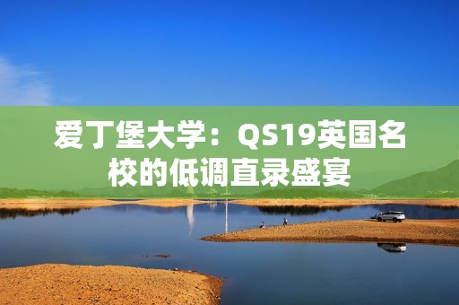 爱丁堡大学：QS19英国名校的低调直录盛宴