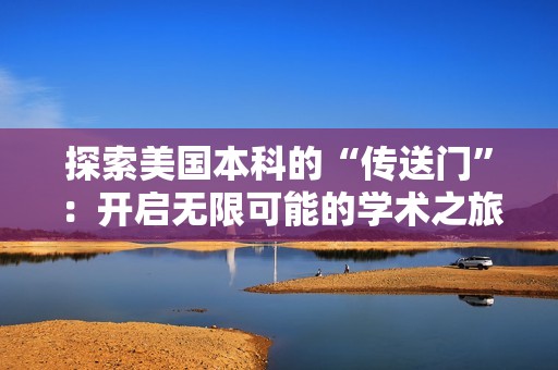 探索美国本科的“传送门”：开启无限可能的学术之旅
