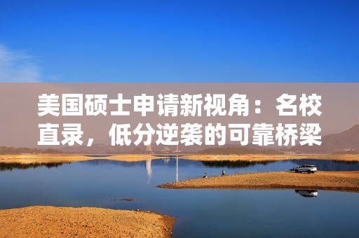 美国硕士申请新视角：名校直录，低分逆袭的可靠桥梁