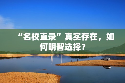 “名校直录”真实存在，如何明智选择？