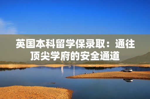 英国本科留学保录取：通往顶尖学府的安全通道