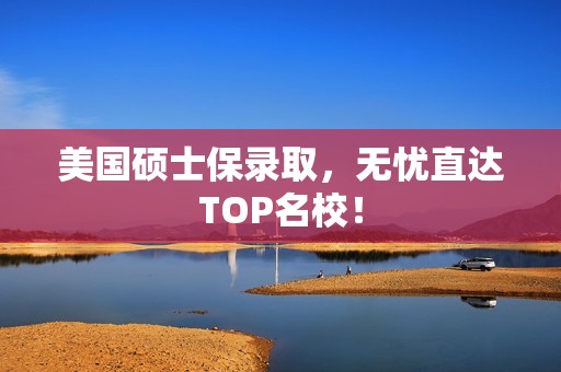 美国硕士保录取，无忧直达TOP名校！