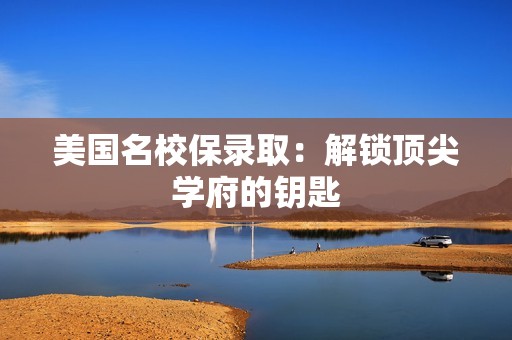 美国名校保录取：解锁顶尖学府的钥匙