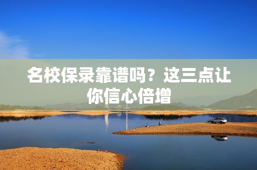 名校保录靠谱吗？这三点让你信心倍增